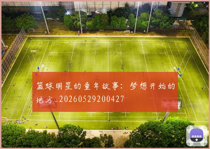 篮球明星的童年故事:梦想开始的地方_20260529200427