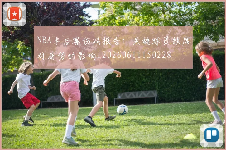 NBA季后赛伤病报告:关键球员缺席对局势的影响_20260611150228