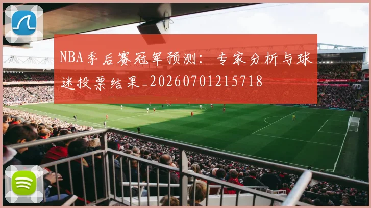 NBA季后赛冠军预测:专家分析与球迷投票结果_20260701215718