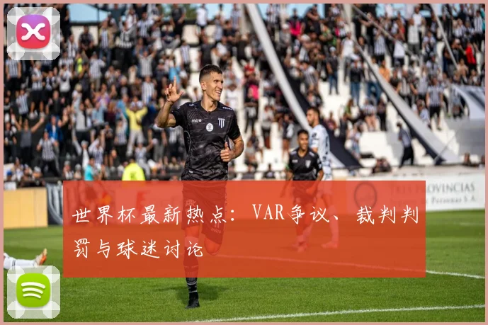 世界杯最新热点:VAR争议、裁判判罚与球迷讨论