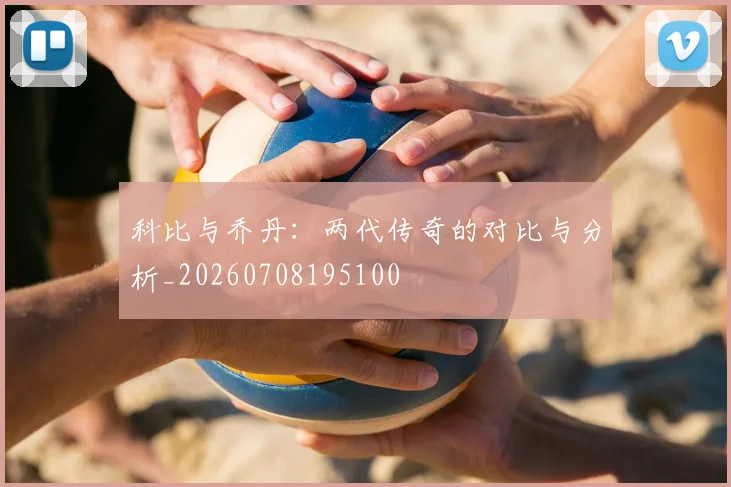 科比与乔丹:两代传奇的对比与分析_20260708195100