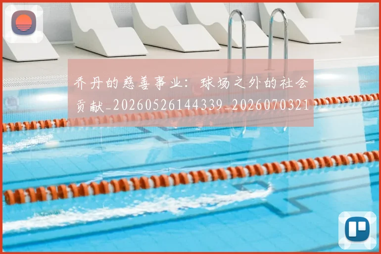 乔丹的慈善事业:球场之外的社会贡献_20260526144339_20260703210422_20260716192409